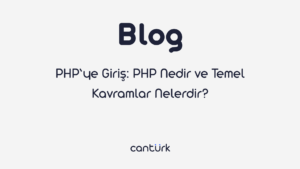 PHP’ye Giriş: PHP Nedir ve Temel Kavramlar Nelerdir?