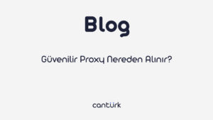 Güvenilir Proxy Nereden Alınır? (2026)